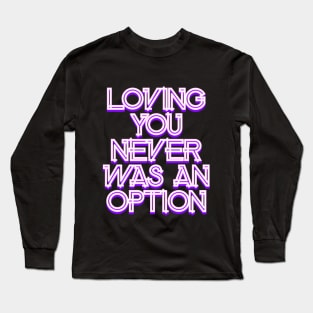 Loving you never was an option Long Sleeve T-Shirt